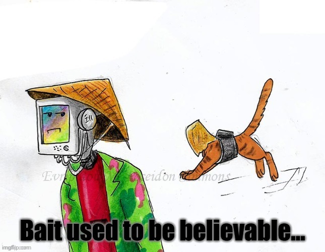 Bait used to be believable | image tagged in bait used to be believable | made w/ Imgflip meme maker