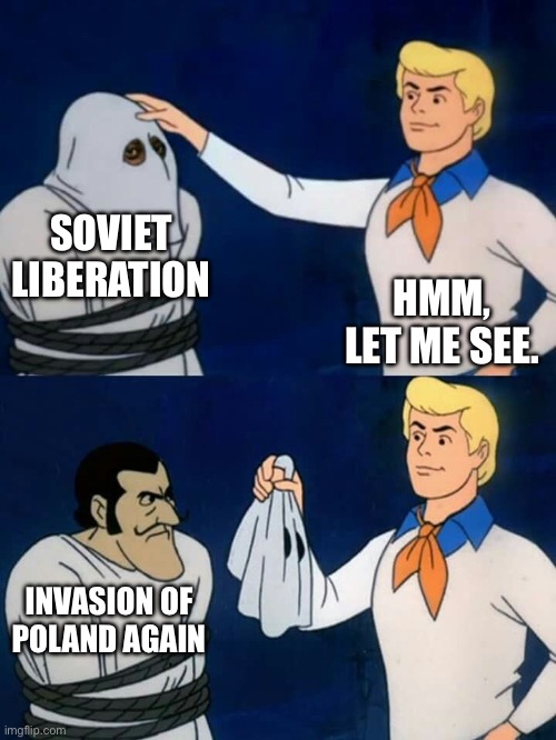 Scooby doo mask reveal | SOVIET LIBERATION; HMM, LET ME SEE. INVASION OF POLAND AGAIN | image tagged in scooby doo mask reveal | made w/ Imgflip meme maker