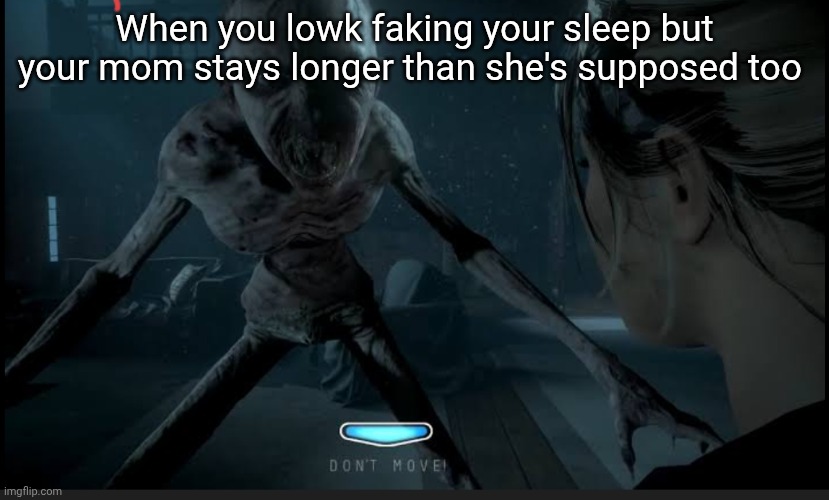 huh | When you lowk faking your sleep but your mom stays longer than she's supposed too | image tagged in funny,untildawn,never,read,the,tags | made w/ Imgflip meme maker