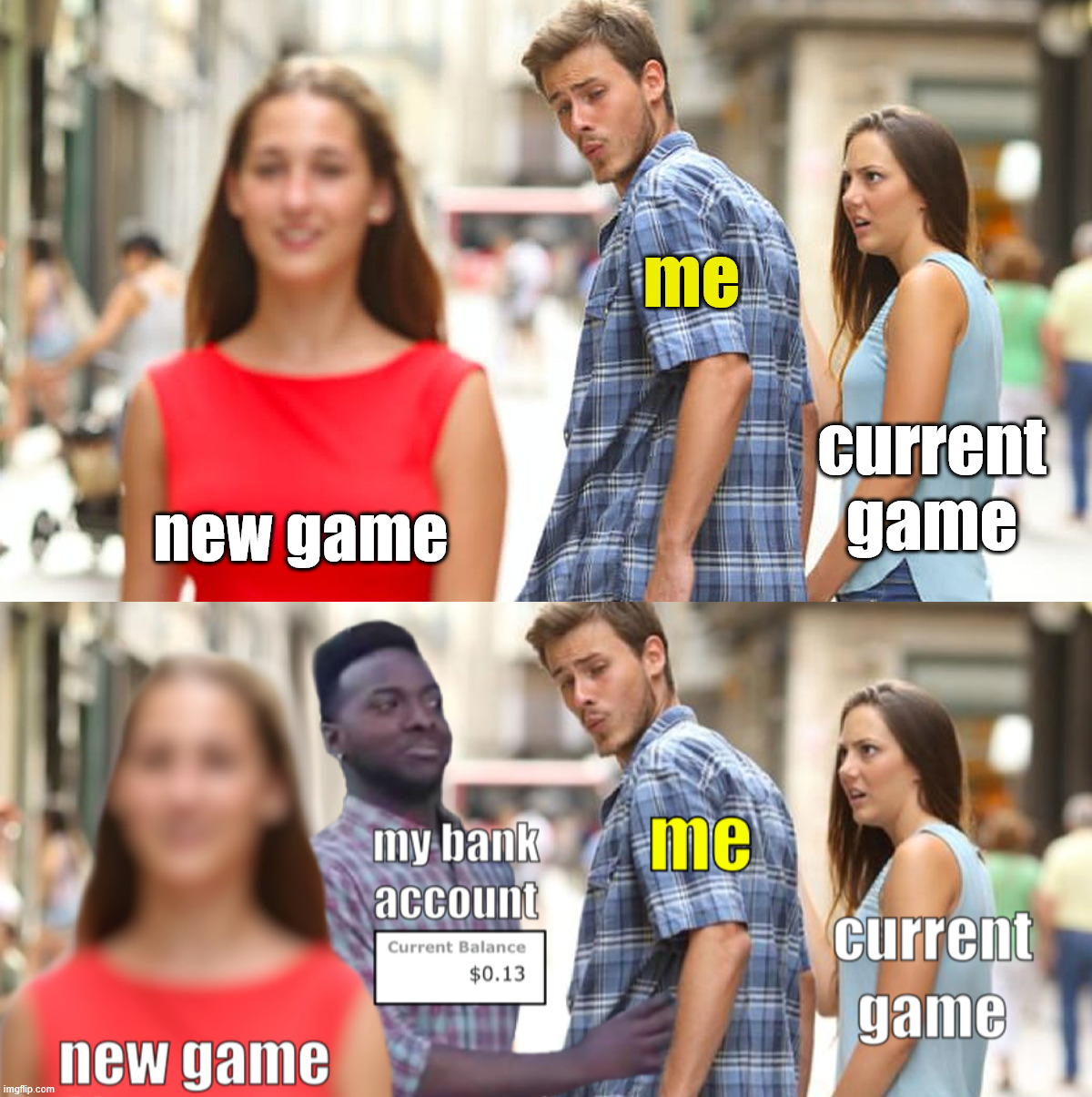 Cash is stopping me | me; current
game; new game | image tagged in memes,distracted boyfriend | made w/ Imgflip meme maker