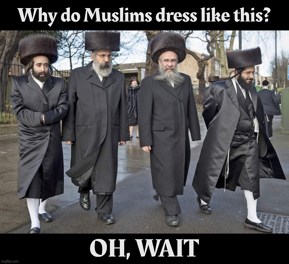 As NYC turns into a sharia communist caliphate because of someone who hasn't even been elected to Mayor yet in 2025 | Why do Muslims dress like this? OH, WAIT | image tagged in jew company,hasidics are sharp dressers,i like their layered up coats,nyc mayor race 2025,don't worry we'll be all right,okay | made w/ Imgflip meme maker