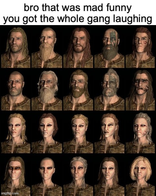 bro that was mad funny you got the whole gang laughing | image tagged in bro that was mad funny you got the whole gang laughing | made w/ Imgflip meme maker