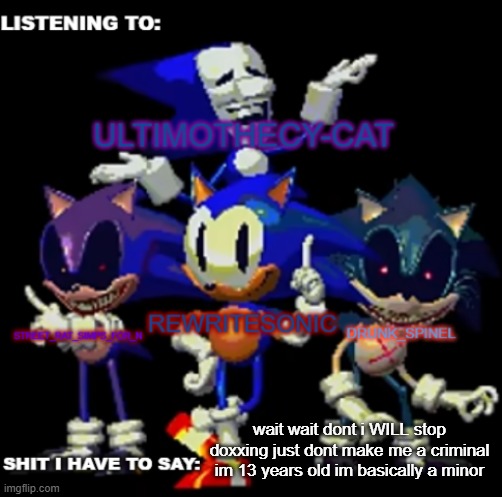 @Thatdumbshityeetman | wait wait dont i WILL stop doxxing just dont make me a criminal im 13 years old im basically a minor | image tagged in rewrite drunk_spinel ultimo and street rat shared temp | made w/ Imgflip meme maker