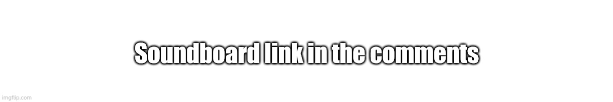 Link | Soundboard link in the comments | image tagged in link | made w/ Imgflip meme maker