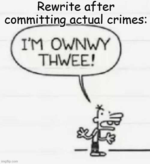 Rewrite after committing actual crimes: | made w/ Imgflip meme maker