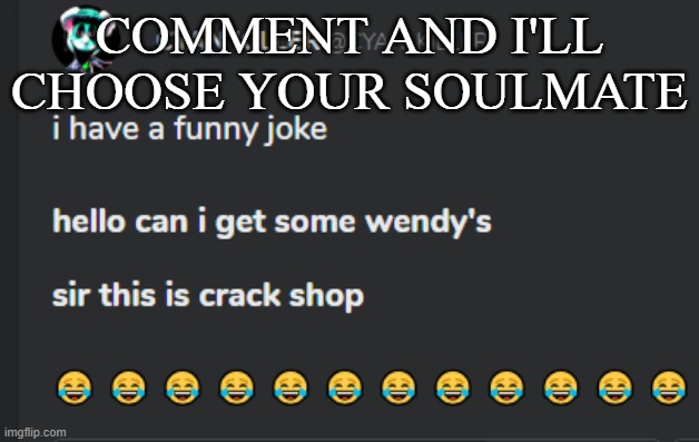 Crack shop | COMMENT AND I'LL CHOOSE YOUR SOULMATE | image tagged in crack shop | made w/ Imgflip meme maker