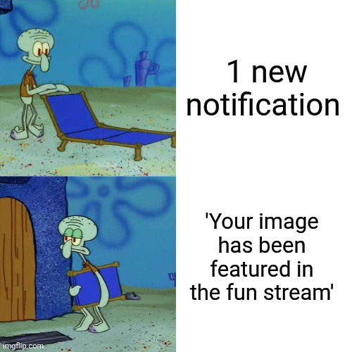 Squidward chair | 1 new notification; 'Your image has been featured in the fun stream' | image tagged in squidward chair | made w/ Imgflip meme maker