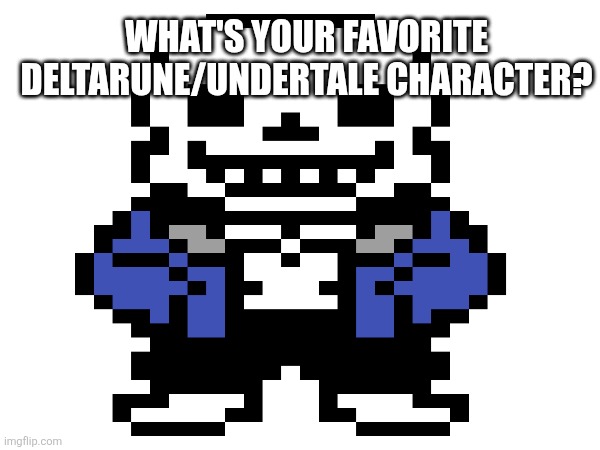 Image Title (I had to unrickroll ts -Wubboc) | WHAT'S YOUR FAVORITE DELTARUNE/UNDERTALE CHARACTER? | image tagged in sand hurry get the up,unrickrolled by wubboc | made w/ Imgflip meme maker