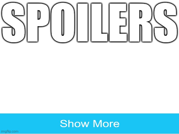 Huge spoilers (Holy shit kris ate the moss AND THE BANANA -Wubboc) (Flare- wubboc you took my note) (QHAR!? -Wubboc) | SPOILERS | image tagged in sans is hiding in the tags,mods pls don't spoil the thing,unrickrolled by wubboc,sherlock was here | made w/ Imgflip meme maker