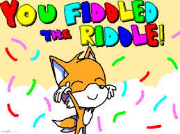 You Fiddled The riddle! | image tagged in you fiddled the riddle | made w/ Imgflip meme maker