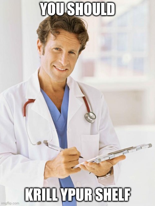 Doctor | YOU SHOULD KRILL YPUR SHELF | image tagged in doctor | made w/ Imgflip meme maker