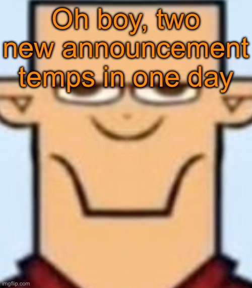 Sped Tyler | Oh boy, two new announcement temps in one day | image tagged in sped tyler | made w/ Imgflip meme maker