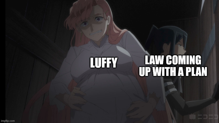 I've got to have the strangest PTSD ever... | LAW COMING UP WITH A PLAN; LUFFY | image tagged in memes,anime meme,one piece,tensei kizoku | made w/ Imgflip meme maker
