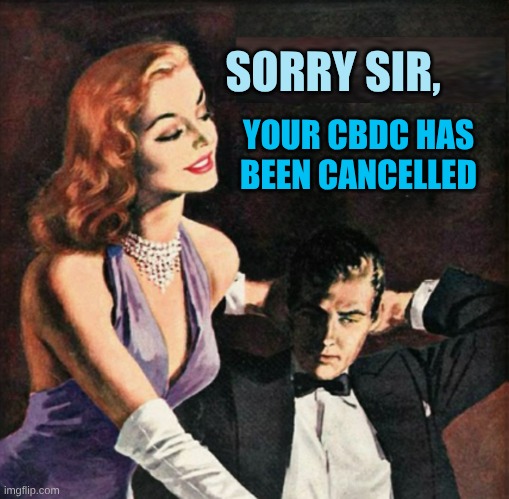 Central Bank Digital Currency | SORRY SIR, YOUR CBDC HAS BEEN CANCELLED | image tagged in canceled,dystopia,banks,criminals,slavery,evil | made w/ Imgflip meme maker