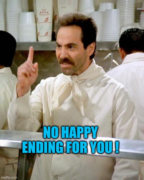 soup nazi | NO HAPPY ENDING FOR YOU ! | image tagged in soup nazi | made w/ Imgflip meme maker