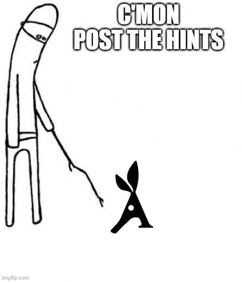 c'mon do something | C'MON
POST THE HINTS | image tagged in c'mon do something | made w/ Imgflip meme maker