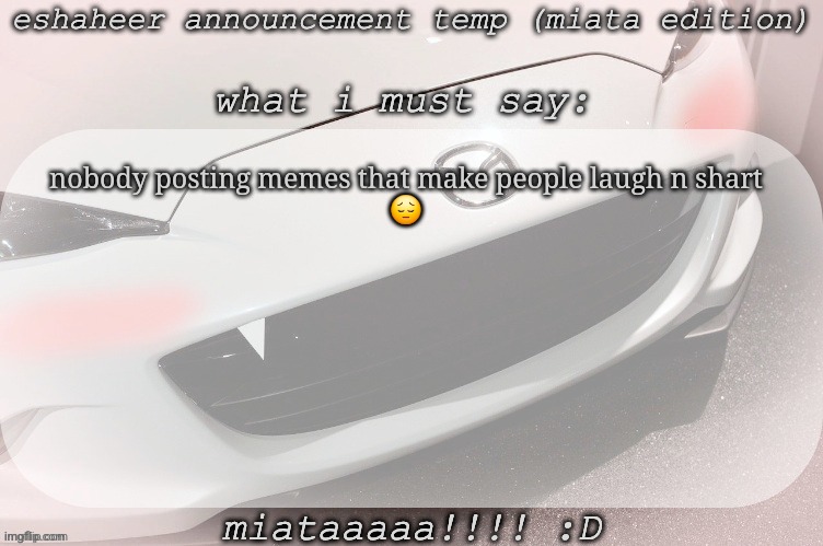 [FART INTENSIFIES] | nobody posting memes that make people laugh n shart
😔 | image tagged in eshaheer announcement temp miataaa d | made w/ Imgflip meme maker