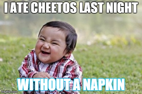 Evil Toddler | I ATE CHEETOS LAST NIGHT WITHOUT A NAPKIN | image tagged in memes,evil toddler | made w/ Imgflip meme maker