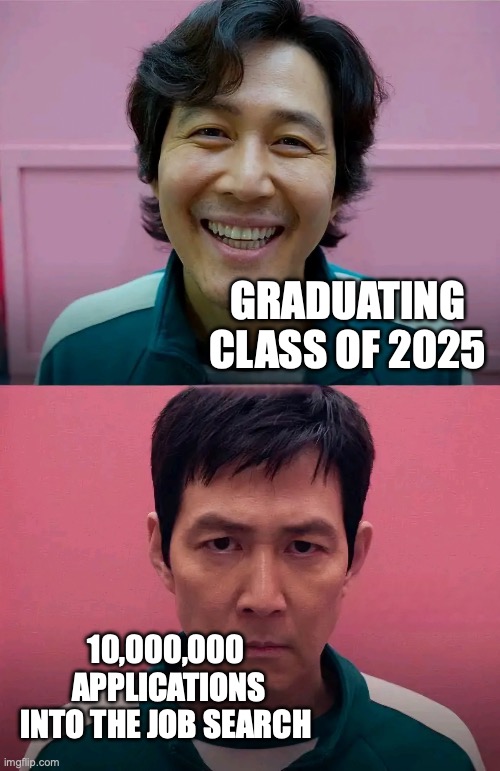 2025 college grads | GRADUATING CLASS OF 2025; 10,000,000
 APPLICATIONS INTO THE JOB SEARCH | image tagged in squid game | made w/ Imgflip meme maker