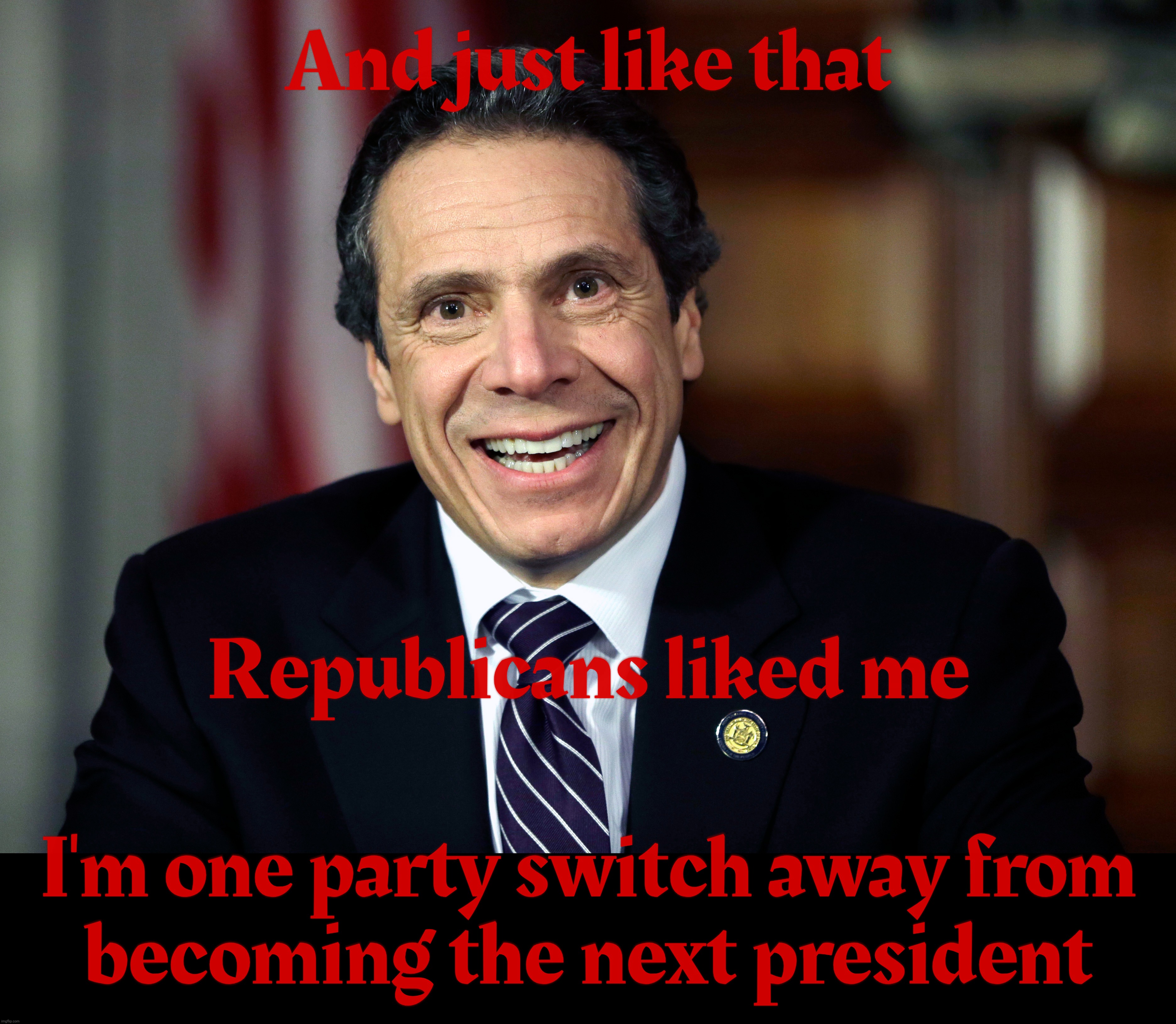 And just like that; Republicans liked me; I'm one party switch away from
becoming the next president | made w/ Imgflip meme maker