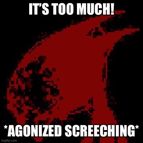 EEEEEEEEEEEEEEEEEEEEEEEEEEEEEEEEEEEEEEE | IT’S TOO MUCH! *AGONIZED SCREECHING* | image tagged in hatred from block tales | made w/ Imgflip meme maker