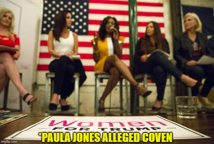 Women for Trump | *PAULA JONES ALLEGED COVEN | image tagged in women for trump | made w/ Imgflip meme maker