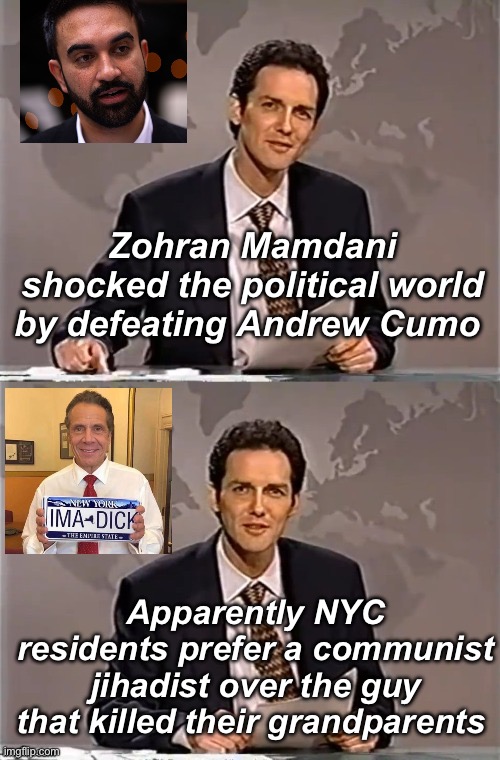 Followed the science | Zohran Mamdani shocked the political world by defeating Andrew Cumo; Apparently NYC residents prefer a communist jihadist over the guy that killed their grandparents | image tagged in weekend update with norm,politics lol,memes | made w/ Imgflip meme maker
