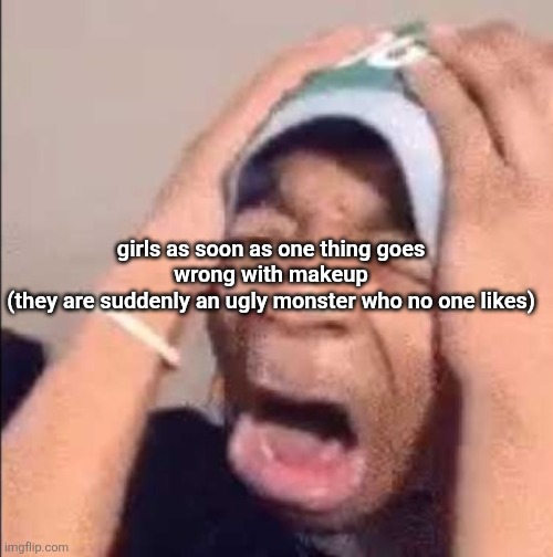 Flightreacts crying | girls as soon as one thing goes wrong with makeup
(they are suddenly an ugly monster who no one likes) | image tagged in flightreacts crying | made w/ Imgflip meme maker