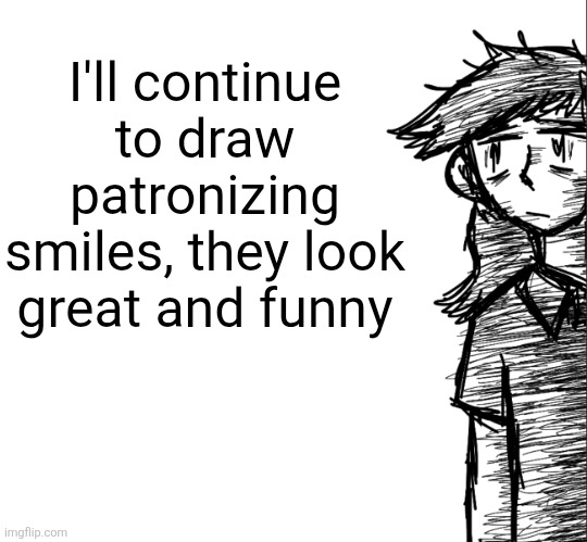 Thousand yard stare Dea | I'll continue to draw patronizing smiles, they look great and funny | image tagged in thousand yard stare dea | made w/ Imgflip meme maker