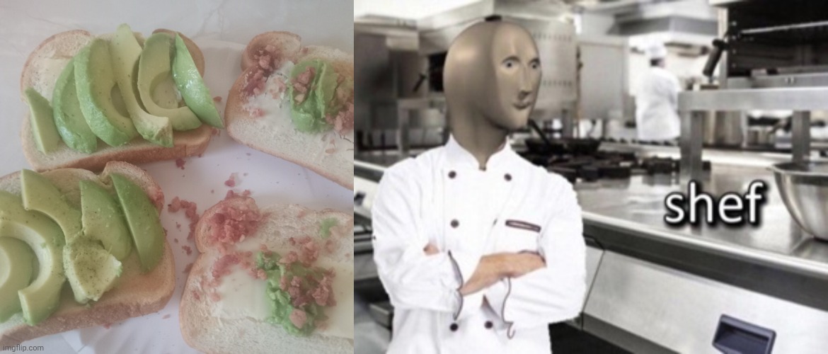 Cheese, bacon, and avocado on toast | image tagged in shef,food | made w/ Imgflip meme maker