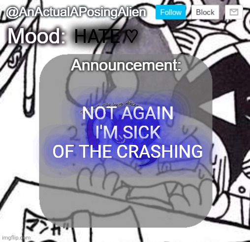 peck it all | HATE ♡; NOT AGAIN
I'M SICK OF THE CRASHING | image tagged in anactualaposingalien announce template by interactionsystem,sans of topic | made w/ Imgflip meme maker