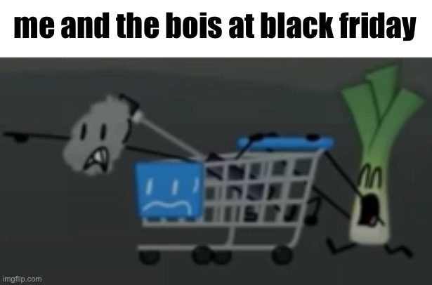 facts | me and the bois at black friday | image tagged in black friday,black friday matters,why are you reading the tags,black friday at walmart,memes,so true | made w/ Imgflip meme maker