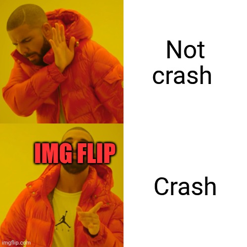 Man | Not crash; IMG FLIP; Crash | image tagged in memes,drake hotline bling,sans of topic | made w/ Imgflip meme maker