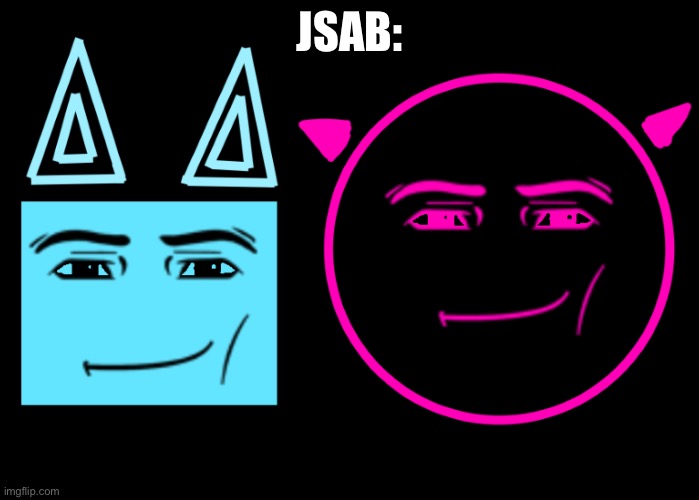 Jsab be like: | JSAB: | image tagged in jsab,roblox meme,jokes,video games,memes,funny | made w/ Imgflip meme maker