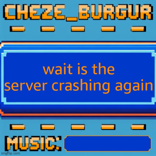 Cheze Pixel Template | wait is the server crashing again | image tagged in cheze pixel template | made w/ Imgflip meme maker