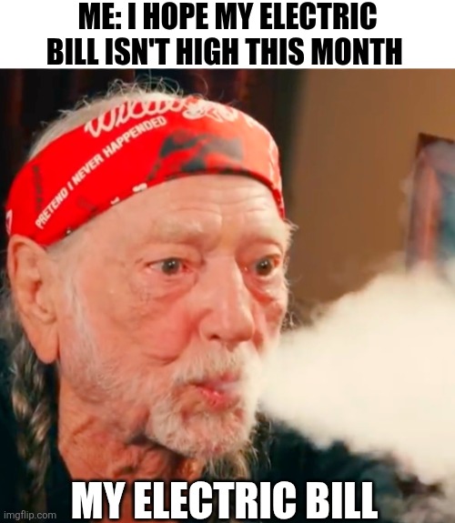 Me I Hope My Electric Bill Isn't High This Month My Electric Bill | ME: I HOPE MY ELECTRIC BILL ISN'T HIGH THIS MONTH; MY ELECTRIC BILL | image tagged in chrisjoines1 | made w/ Imgflip meme maker