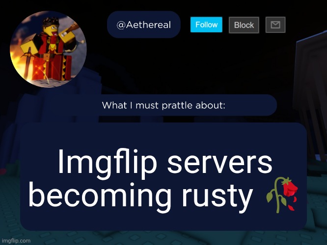 aethereal's forsaken template | Imgflip servers becoming rusty 🥀 | image tagged in aethereal's forsaken template | made w/ Imgflip meme maker
