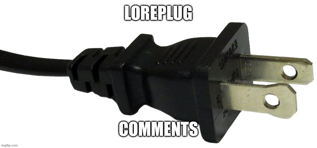 Pluh | LOREPLUG; COMMENTS | image tagged in plug | made w/ Imgflip meme maker