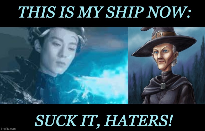 A joke, but also not impossible | THIS IS MY SHIP NOW:; SUCK IT, HATERS! | image tagged in granny weatherwax,fanfiction,discworld,drama,books,tv show | made w/ Imgflip meme maker