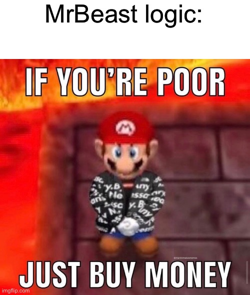 If your poor just buy money | MrBeast logic: | image tagged in if your poor just buy money | made w/ Imgflip meme maker
