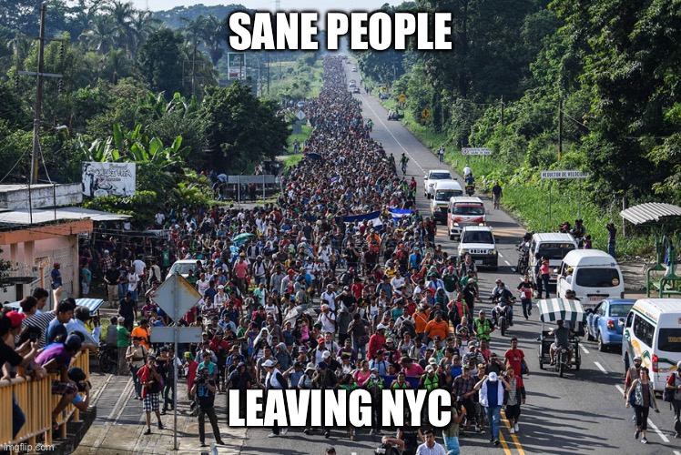 immigrant caravan | SANE PEOPLE LEAVING NYC | image tagged in immigrant caravan | made w/ Imgflip meme maker