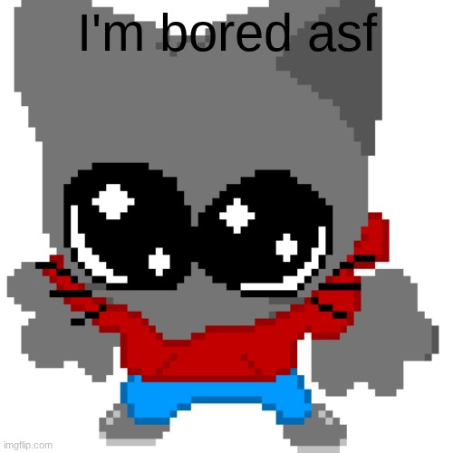 goober zip | I'm bored asf | image tagged in goober zip | made w/ Imgflip meme maker