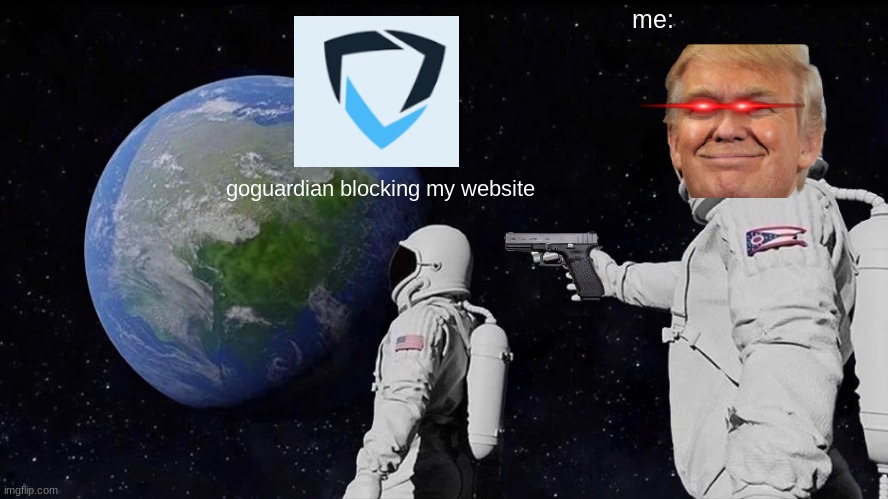 Always Has Been | me:; goguardian blocking my website | image tagged in memes,always has been | made w/ Imgflip meme maker