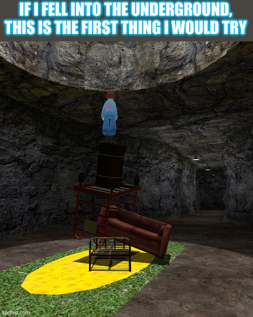 Climb out. | IF I FELL INTO THE UNDERGROUND, THIS IS THE FIRST THING I WOULD TRY | made w/ Imgflip meme maker