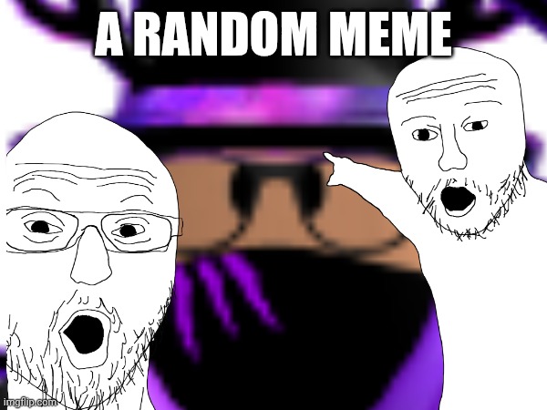 A RANDOM MEME | image tagged in funny memes | made w/ Imgflip meme maker