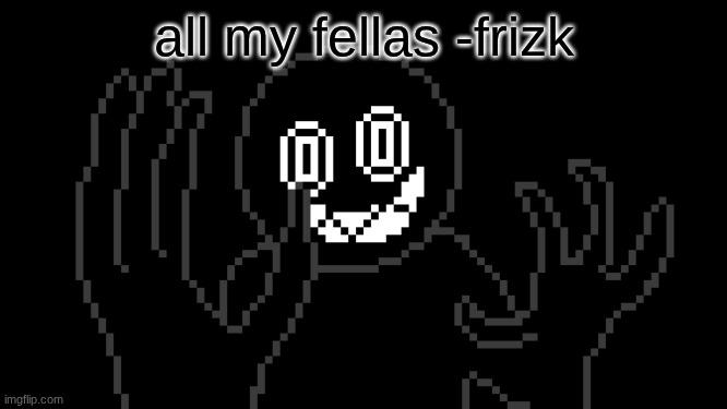 MR THING!!! | all my fellas -frizk | image tagged in mr thing | made w/ Imgflip meme maker