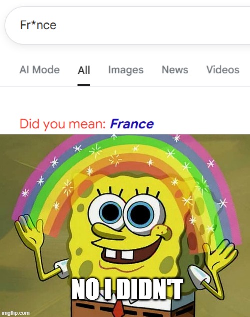 P*ris and Fr*nce | NO I DIDN'T | image tagged in memes,imagination spongebob | made w/ Imgflip meme maker