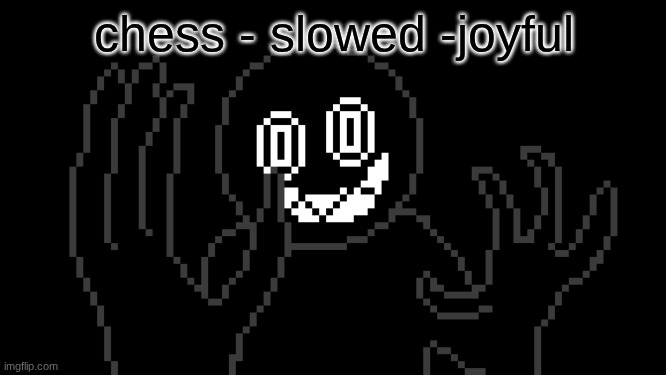 istg if imgflip crashes again... | chess - slowed -joyful | image tagged in mr thing | made w/ Imgflip meme maker