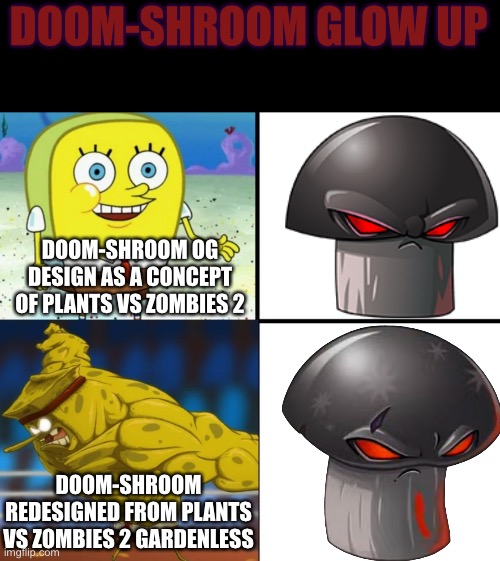 Doom-shroom Glow Up | DOOM-SHROOM GLOW UP; DOOM-SHROOM OG DESIGN AS A CONCEPT OF PLANTS VS ZOMBIES 2; DOOM-SHROOM REDESIGNED FROM PLANTS VS ZOMBIES 2 GARDENLESS | image tagged in spongebob glow up template,doomshroom,upgrade | made w/ Imgflip meme maker