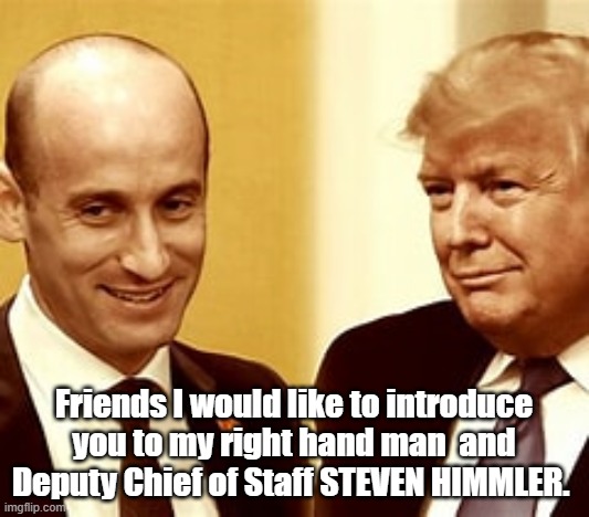 Friends I would like to introduce you to my right hand man  and Deputy Chief of Staff STEVEN HIMMLER. | made w/ Imgflip meme maker